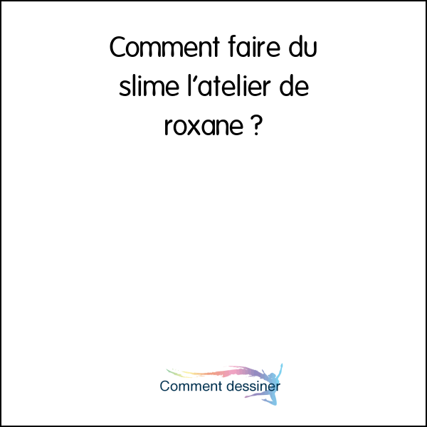 Comment faire du slime l’atelier de roxane